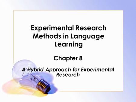 Experimental Research Methods in Language Learning Chapter 8 A Hybrid Approach for Experimental Research.