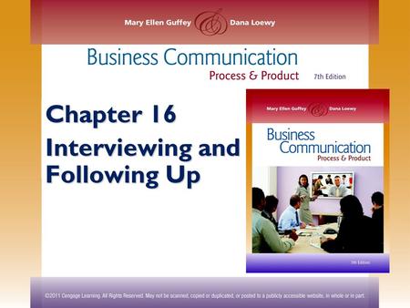 Chapter 16 Interviewing and Following Up. ©2011 Cengage Learning. All Rights Reserved. May not be scanned, copied or duplicated, or posted to a publicly.