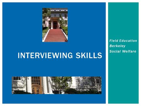 Field Education Berkeley Social Welfare INTERVIEWING SKILLS.