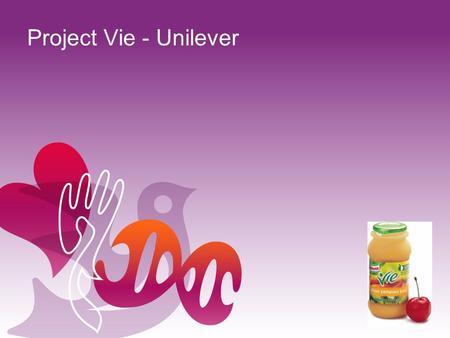 Project Vie - Unilever. Where we were, …… Where we were, …… and where we’re going.