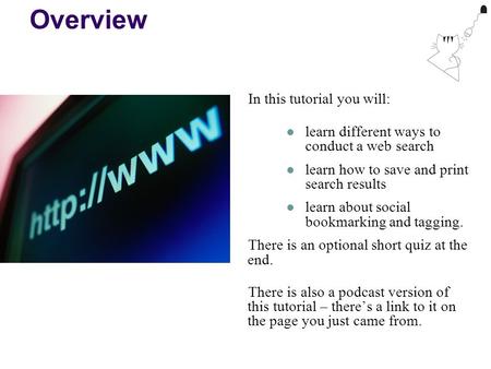 Overview In this tutorial you will: learn different ways to conduct a web search learn how to save and print search results learn about social bookmarking.