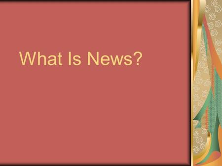 What Is News?. Learning Objectives Define news, and explain its characteristics Identify characteristics that make a story newsworthy Recognize other.