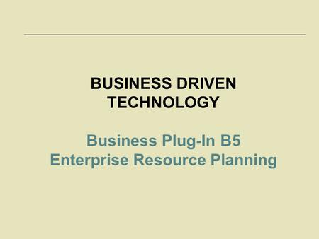 McGraw-Hill/Irwin © 2006 The McGraw-Hill Companies, Inc. All rights reserved. 5-1 BUSINESS DRIVEN TECHNOLOGY Business Plug-In B5 Enterprise Resource Planning.