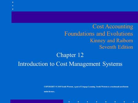 Chapter 12 Introduction to Cost Management Systems Cost Accounting Foundations and Evolutions Kinney and Raiborn Seventh Edition COPYRIGHT © 2009 South-Western,