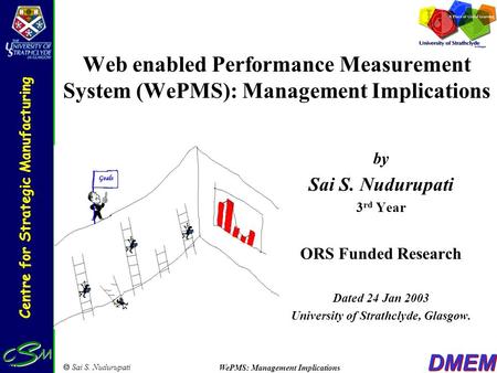 Centre for Strategic Manufacturing DMEM  Sai S. Nudurupati WePMS: Management Implications Web enabled Performance Measurement System (WePMS): Management.