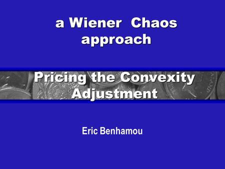 Pricing the Convexity Adjustment Eric Benhamou a Wiener Chaos approach.