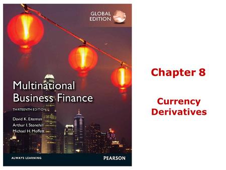 Chapter 8 Currency Derivatives. © 2013 Pearson Education1-2© 2013 Pearson Education1-2© 2013 Pearson Education1-2© 2013 Pearson Education1-2© 2013 Pearson.