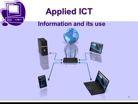 1 Applied ICT Information and its use. Applied ICT 2 Objectives Be able to interpret diagrams that show organisations’ structures. Understand how organisations.