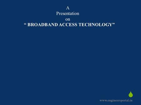 A Presentation on “ BROADBAND ACCESS TECHNOLOGY”