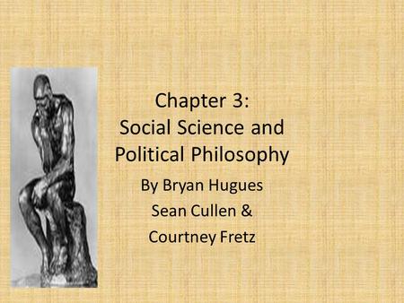 Chapter 3: Social Science and Political Philosophy By Bryan Hugues Sean Cullen & Courtney Fretz.