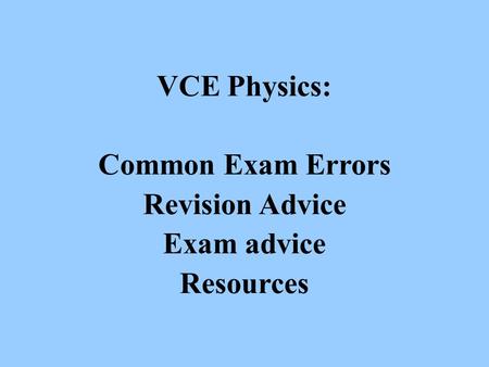 VCE Physics: Common Exam Errors Revision Advice Exam advice Resources.