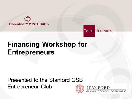 Financing Workshop for Entrepreneurs Presented to the Stanford GSB Entrepreneur Club.