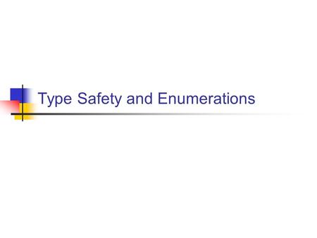 Type Safety and Enumerations. Type Checking and Type Errors  The type system defines data types and the operations on data types.  A type error occurs.