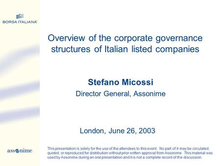 Stefano Micossi Director General, Assonime Overview of the corporate governance structures of Italian listed companies London, June 26, 2003 This presentation.