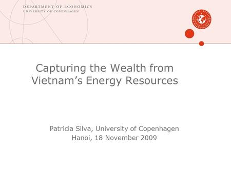 Capturing the Wealth from Vietnam’s Energy Resources Patricia Silva, University of Copenhagen Hanoi, 18 November 2009.