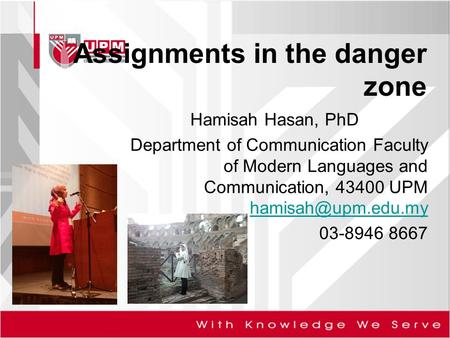 Assignments in the danger zone Hamisah Hasan, PhD Department of Communication Faculty of Modern Languages and Communication, 43400 UPM