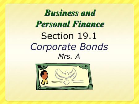 Section 19.1 Corporate Bonds Mrs. A What You’ll Learn  Identify the characteristics of corporate bonds  Explain the reasons corporate bonds are bought.