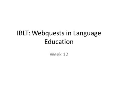 IBLT: Webquests in Language Education Week 12. Tonight Sign-up for account on www.webs.com before class starts!www.webs.com Midterm Q’s Webquest introduction.