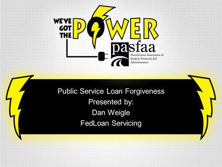 Public Service Loan Forgiveness Presented by: Dan Weigle FedLoan Servicing.