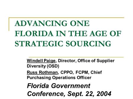 ADVANCING ONE FLORIDA IN THE AGE OF STRATEGIC SOURCING Windell Paige, Director, Office of Supplier Diversity (OSD) Russ Rothman, CPPO, FCPM, Chief Purchasing.