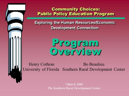 Program Overview Exploring the Human Resources/Economic Development Connection Community Choices: Public Policy Education Program © March 2000 The Southern.