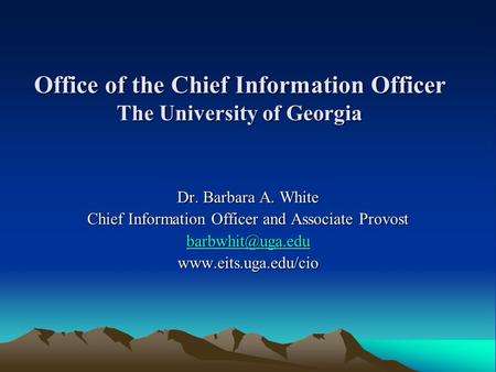 Office of the Chief Information Officer The University of Georgia Dr. Barbara A. White Chief Information Officer and Associate Provost