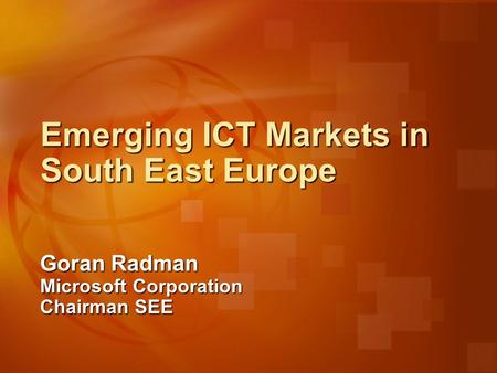 Emerging ICT Markets in South East Europe Goran Radman Microsoft Corporation Chairman SEE.