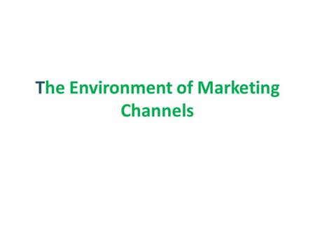 The Environment of Marketing Channels