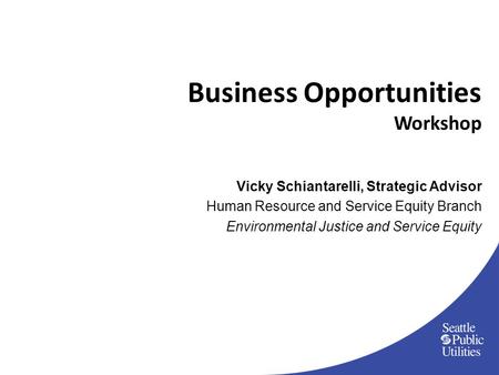 Business Opportunities Workshop Vicky Schiantarelli, Strategic Advisor Human Resource and Service Equity Branch Environmental Justice and Service Equity.