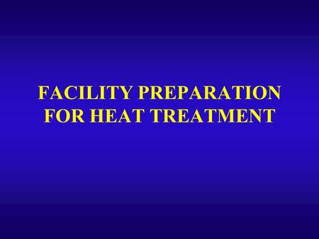 FACILITY PREPARATION FOR HEAT TREATMENT. MYTHS Heat not successful because temperatures at floor level were not reached. Cannot heat entire facility at.