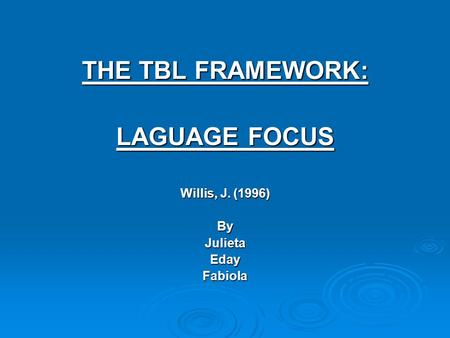 THE TBL FRAMEWORK: LAGUAGE FOCUS Willis, J. (1996) ByJulietaEdayFabiola.