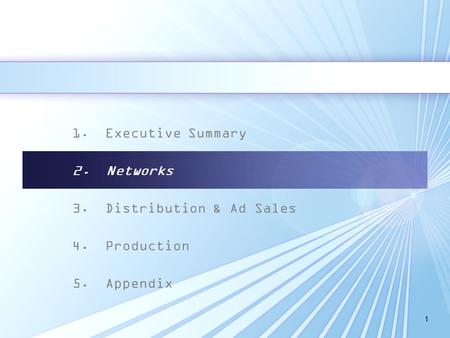 1 1. Executive Summary 2. Networks 3. Distribution & Ad Sales 4. Production 5. Appendix.