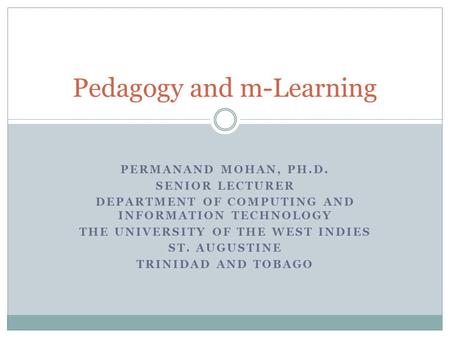 PERMANAND MOHAN, PH.D. SENIOR LECTURER DEPARTMENT OF COMPUTING AND INFORMATION TECHNOLOGY THE UNIVERSITY OF THE WEST INDIES ST. AUGUSTINE TRINIDAD AND.