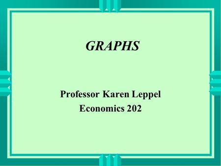 GRAPHS Professor Karen Leppel Economics 202. Upward-sloping lines Example 1: DIETING Consider your weight and the number of calories you consume per day.