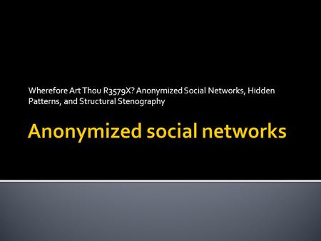 Wherefore Art Thou R3579X? Anonymized Social Networks, Hidden Patterns, and Structural Stenography.