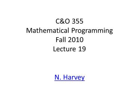 C&O 355 Mathematical Programming Fall 2010 Lecture 19 N. Harvey TexPoint fonts used in EMF. Read the TexPoint manual before you delete this box.: AA A.