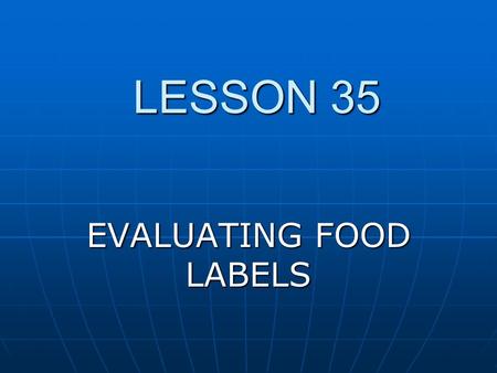 LESSON 35 EVALUATING FOOD LABELS. FOOD LABELS contain nutritional information required on all processed foods regulated by the FDA. contain nutritional.