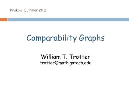 Krakow, Summer 2011 Comparability Graphs William T. Trotter