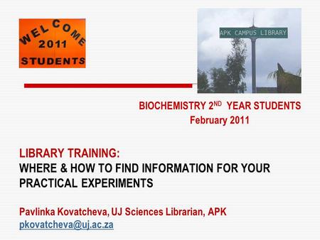 LIBRARY TRAINING: WHERE & HOW TO FIND INFORMATION FOR YOUR PRACTICAL EXPERIMENTS Pavlinka Kovatcheva, UJ Sciences Librarian, APK