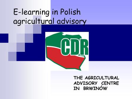 E-learning in Polish agricultural advisory THE AGRICULTURAL ADVISORY CENTRE IN BRWINÓW.