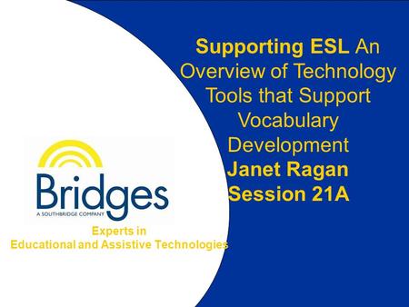 1.2 Supporting ESL An Overview of Technology Tools that Support Vocabulary Development Janet Ragan Session 21A Experts in Educational and Assistive Technologies.