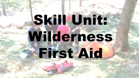 Skill Unit: Wilderness First Aid. Skills 12/17: Breaks & Sprains II: Legs.