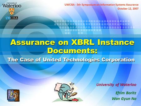 Assurance on XBRL Instance Documents: The Case of United Technologies Corporation University of Waterloo Efrim Boritz Won Gyun No UWCISA - 5th Symposium.