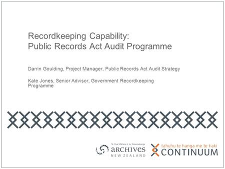 Recordkeeping Capability: Public Records Act Audit Programme Darrin Goulding, Project Manager, Public Records Act Audit Strategy Kate Jones, Senior Advisor,