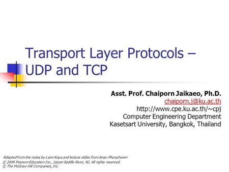 © 2009 Pearson Education Inc., Upper Saddle River, NJ. All rights reserved. © The McGraw-Hill Companies, Inc. Transport Layer Protocols – UDP and TCP Asst.