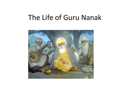 The Life of Guru Nanak. Birth of the Great Guru In the small town of Talwandi lived a man called Mheta Kalu and his wife Tripta. He was well known and.