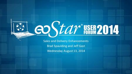 Sales and Delivery Enhancements Brad Spaulding and Jeff Gast Wednesday August 13, 2014.