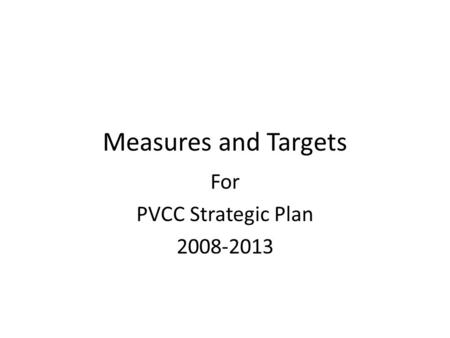 Measures and Targets For PVCC Strategic Plan 2008-2013.