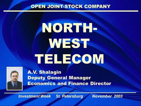 NORTH- WEST TELECOM Investment Week St. Petersburg November 2003 OPEN JOINT-STOCK COMPANY A.V. Shalagin Deputy General Manager Economics and Finance Director.