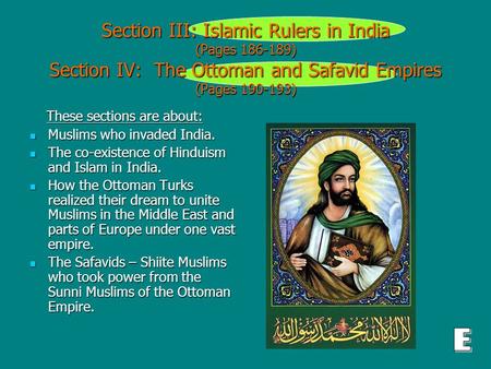 Section III: Islamic Rulers in India (Pages 186-189) Section IV: The Ottoman and Safavid Empires (Pages 190-193) These sections are about: These sections.